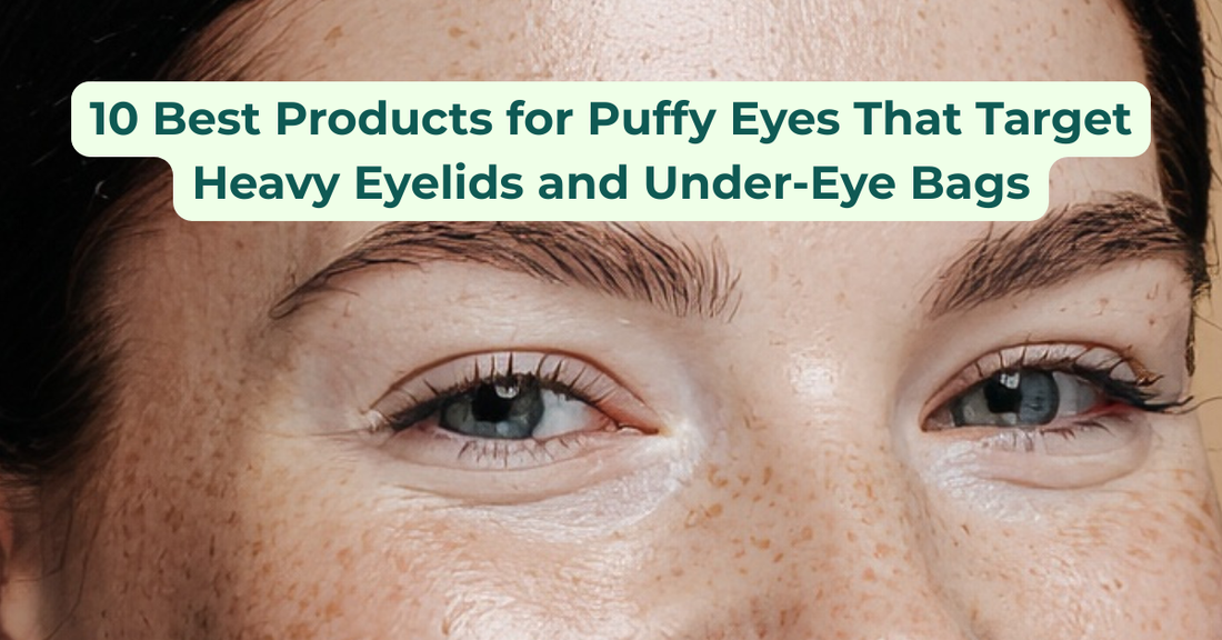10 Best Products for Puffy Eyes That Target Heavy Eyelids and Under-Eye Bags