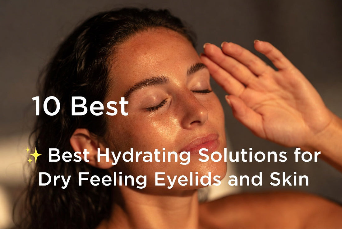 10 Best Hydrating Solutions for Dry Feeling Eyelids and Skin